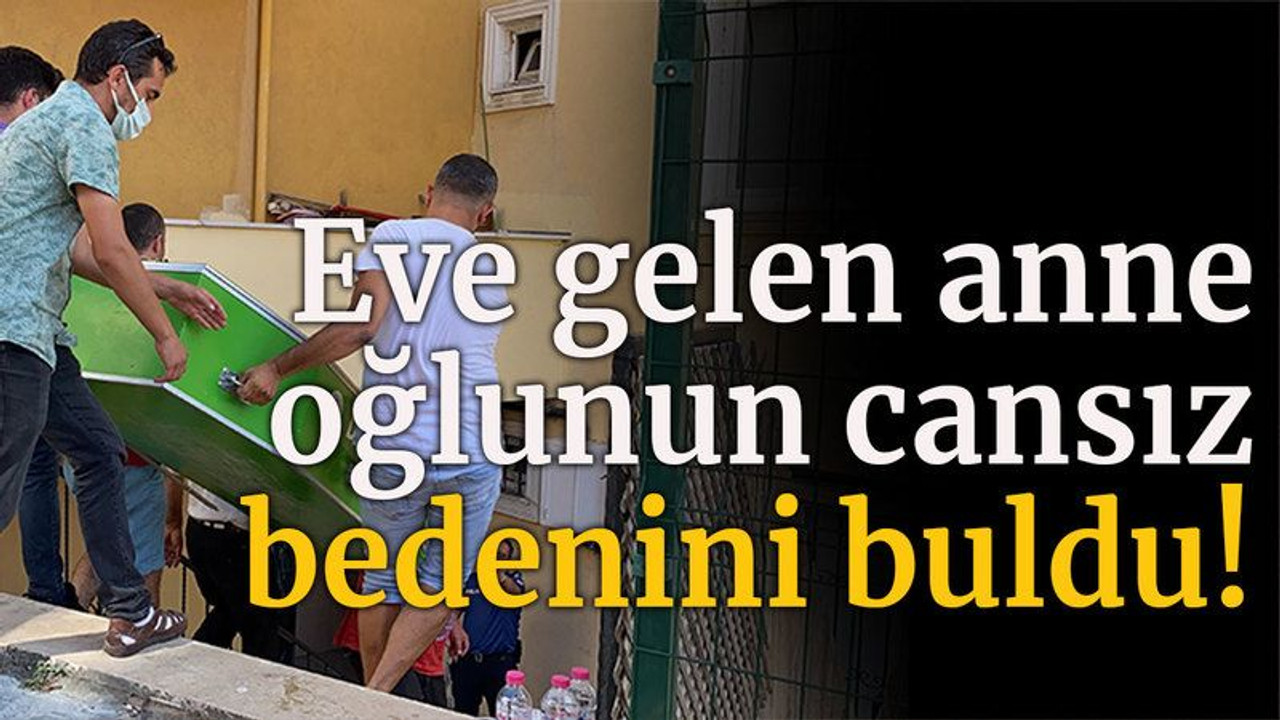 Eve gelen anne oğlunun cansız bedenini buldu